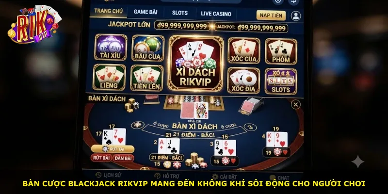 Bàn cược Blackjack Rikvip mang đến không khí sôi động cho người chơi