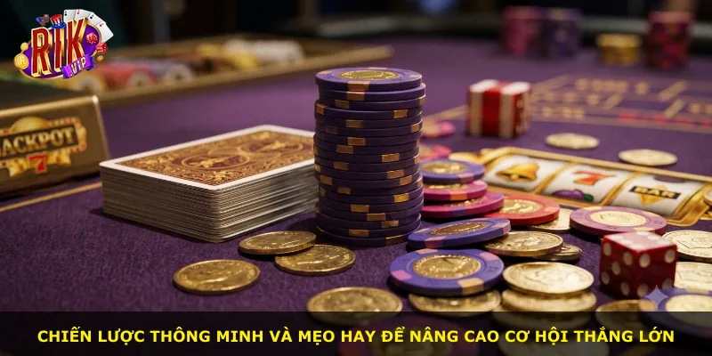 Chiến lược thông minh và mẹo hay để nâng cao cơ hội thắng lớn