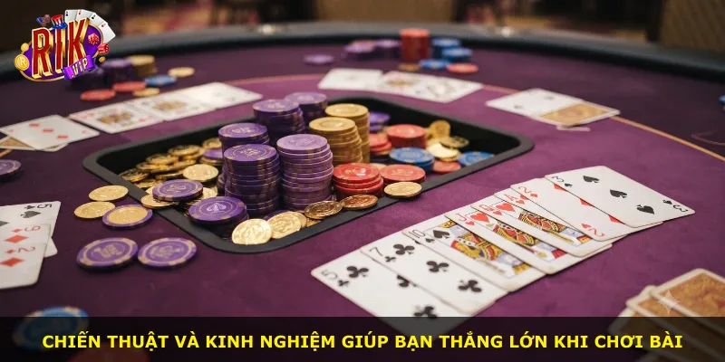 Chiến thuật và kinh nghiệm giúp bạn thắng lớn khi chơi bài