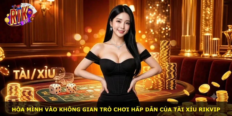 Hòa mình vào không gian trò chơi hấp dẫn của tài xỉu Rikvip