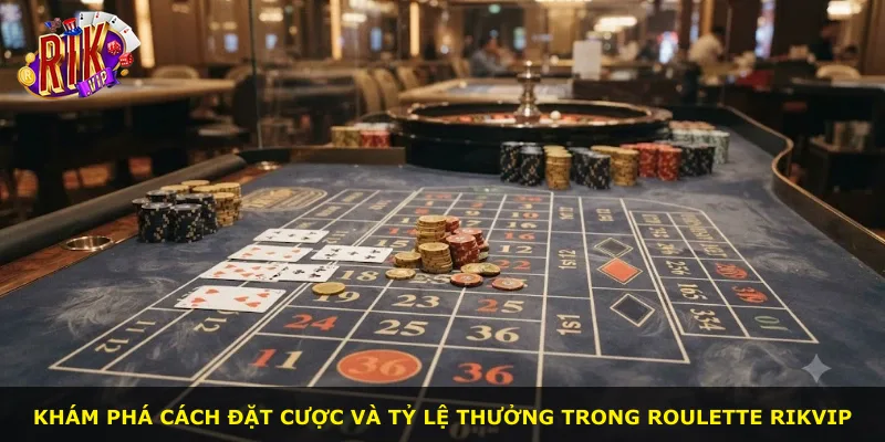 Khám phá cách đặt cược và tỷ lệ thưởng trong Roulette Rikvip