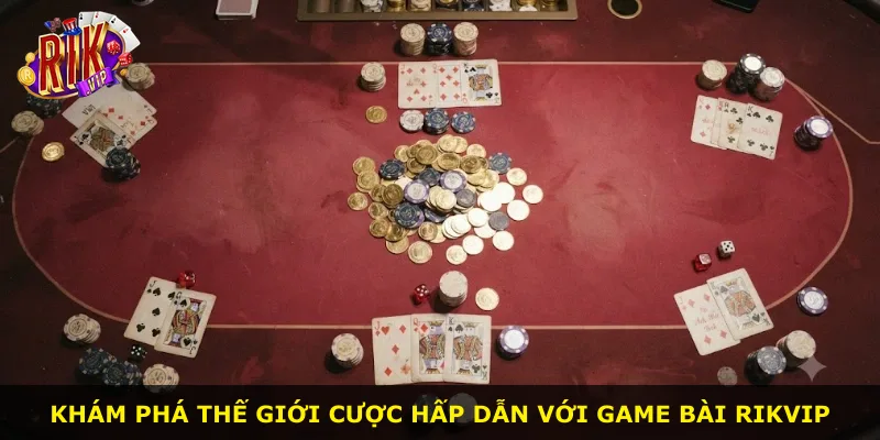 Khám phá thế giới cược hấp dẫn với game bài Rikvip