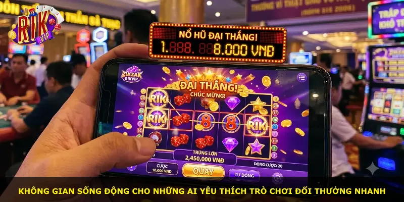 Không gian sống động cho những ai yêu thích trò chơi đổi thưởng nhanh