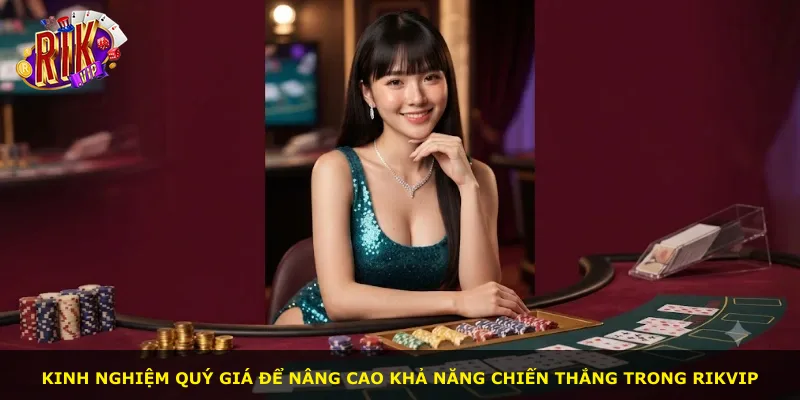 Kinh nghiệm quý giá để nâng cao khả năng chiến thắng trong Rikvip