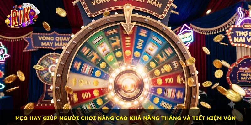 Mẹo hay giúp người chơi nâng cao khả năng thắng và tiết kiệm vốn