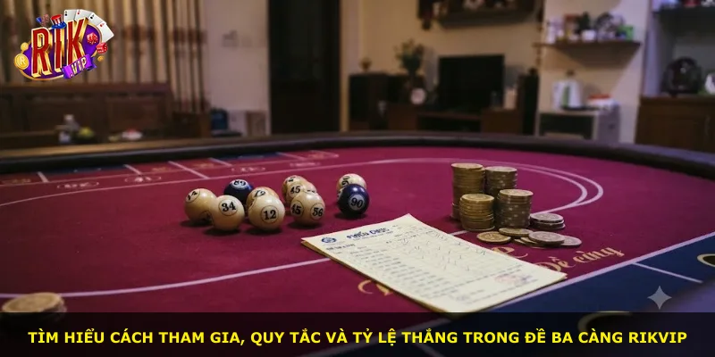 Tìm hiểu cách tham gia, quy tắc và tỷ lệ thắng trong đề ba càng Rikvip