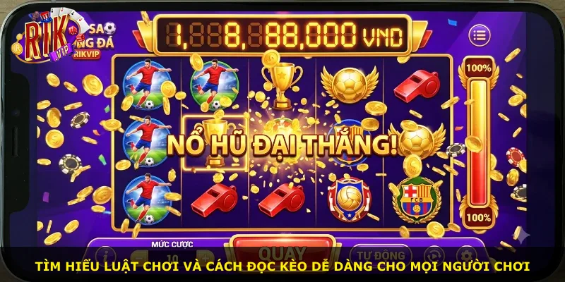 Tìm hiểu luật chơi và cách đọc kèo dễ dàng cho mọi người chơi