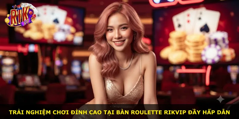 Trải nghiệm chơi đỉnh cao tại bàn Roulette Rikvip đầy hấp dẫn