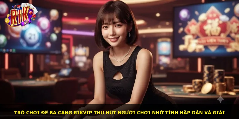 Trò chơi đề ba càng Rikvip thu hút người chơi nhờ tính hấp dẫn và giải