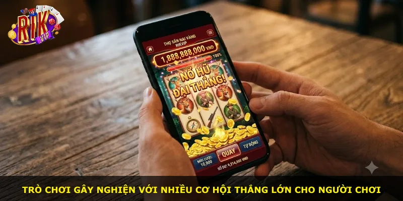 Trò chơi gây nghiện với nhiều cơ hội thắng lớn cho người chơi